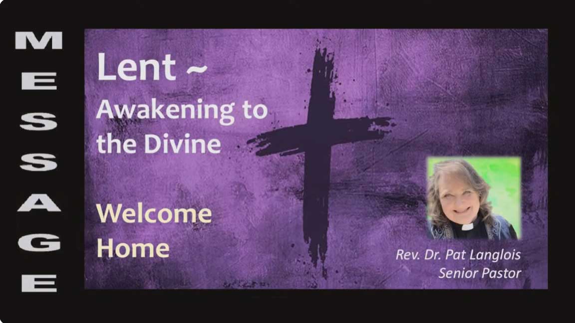 Lent-Awakening to the Divine: Welcome Home - Rev. Dr. Pat Langlois - March 3, 2024