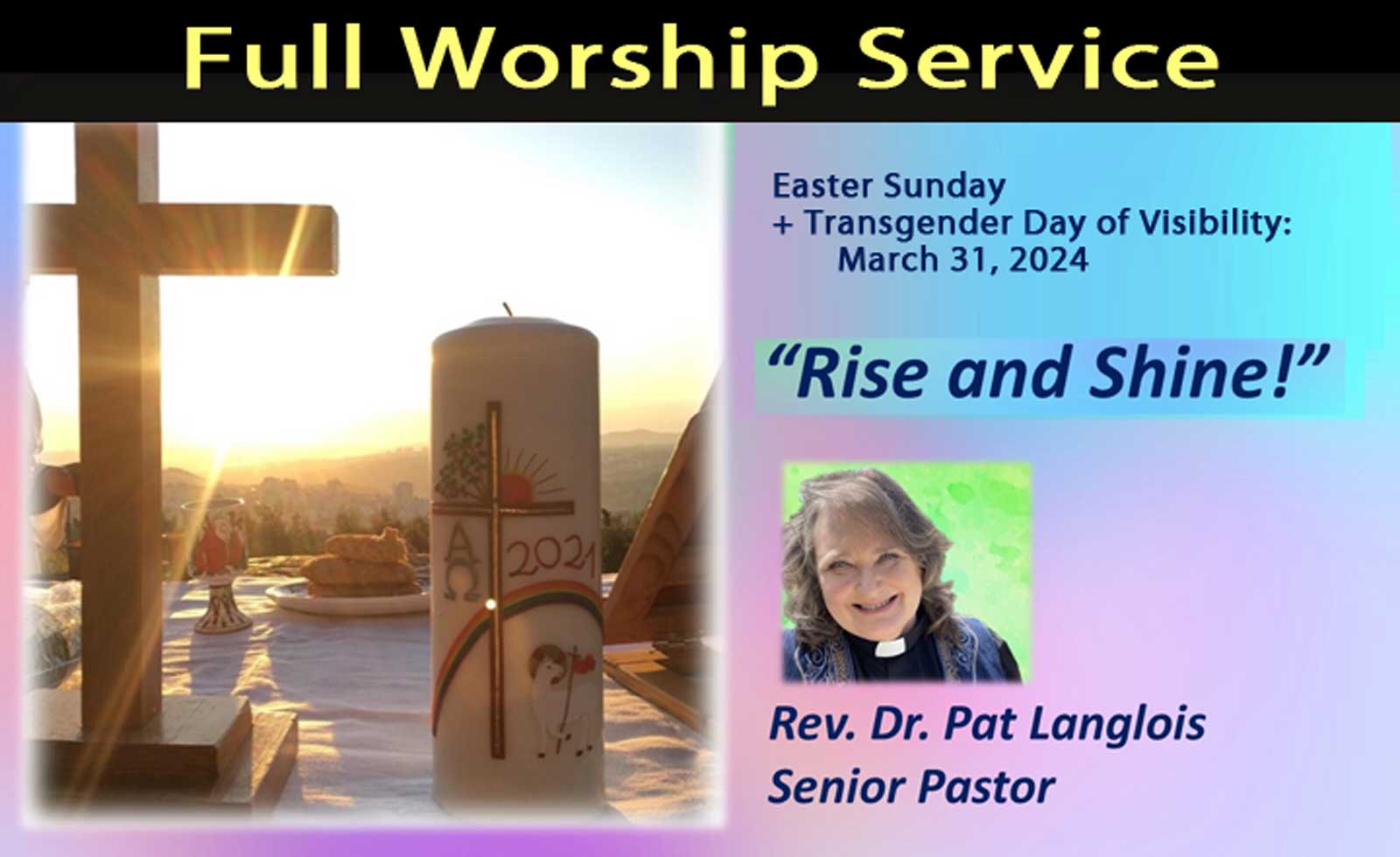 Easter Sunday & Transgender Day, March 31, 2024 Rise & Shine! Rev Dr. Pat Langlois [Full Worship Service – 105 minutes]