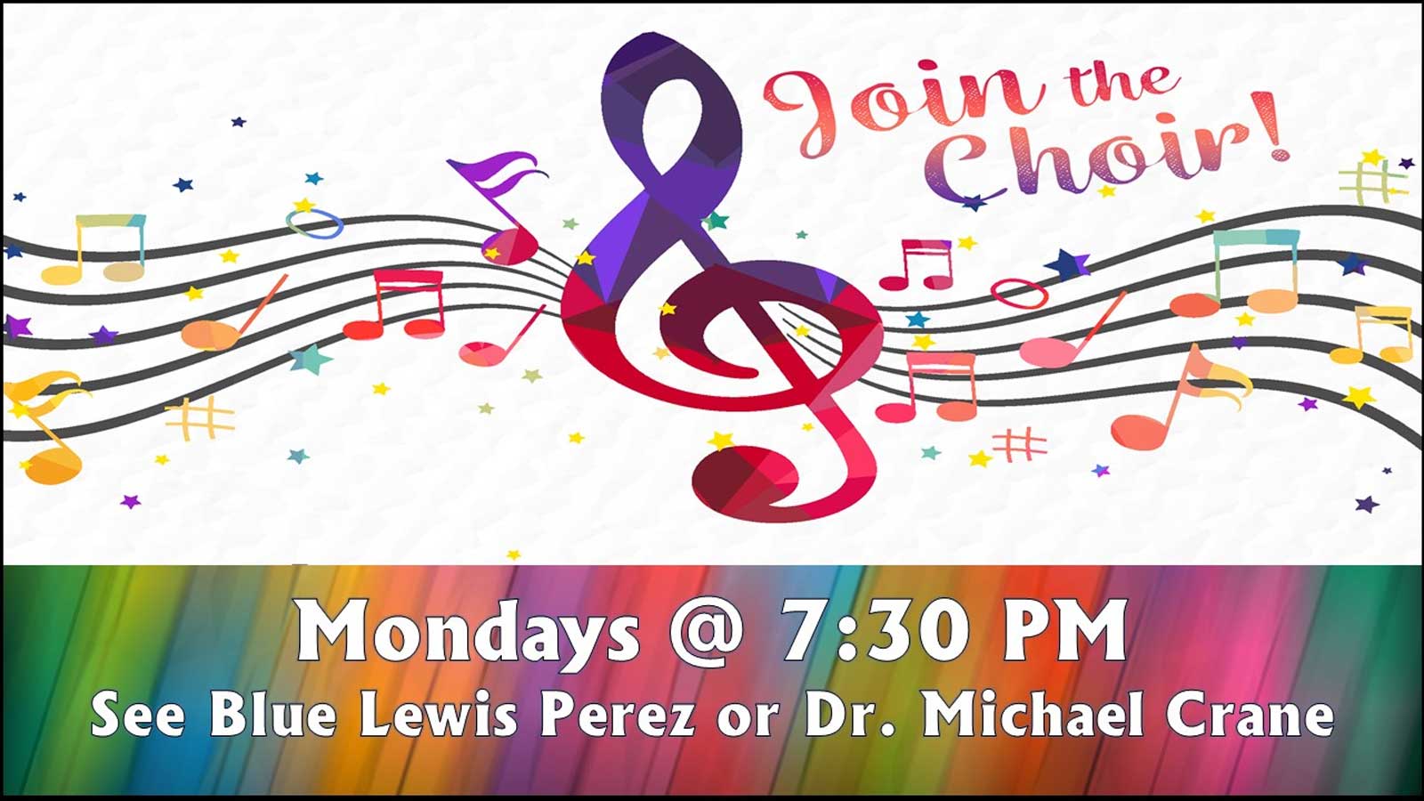 Join the Choir Mondays 7:30 PM See Blue Lewis Perez or Dr. Michael Crane