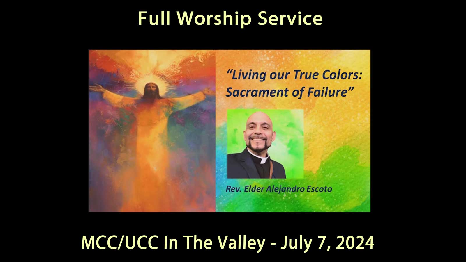 MCC UCC in the Valley Full Service from July 7, 2024 Living Our True Colors: Sacrament of Failure - Rev. Elder Alejandro Escoto