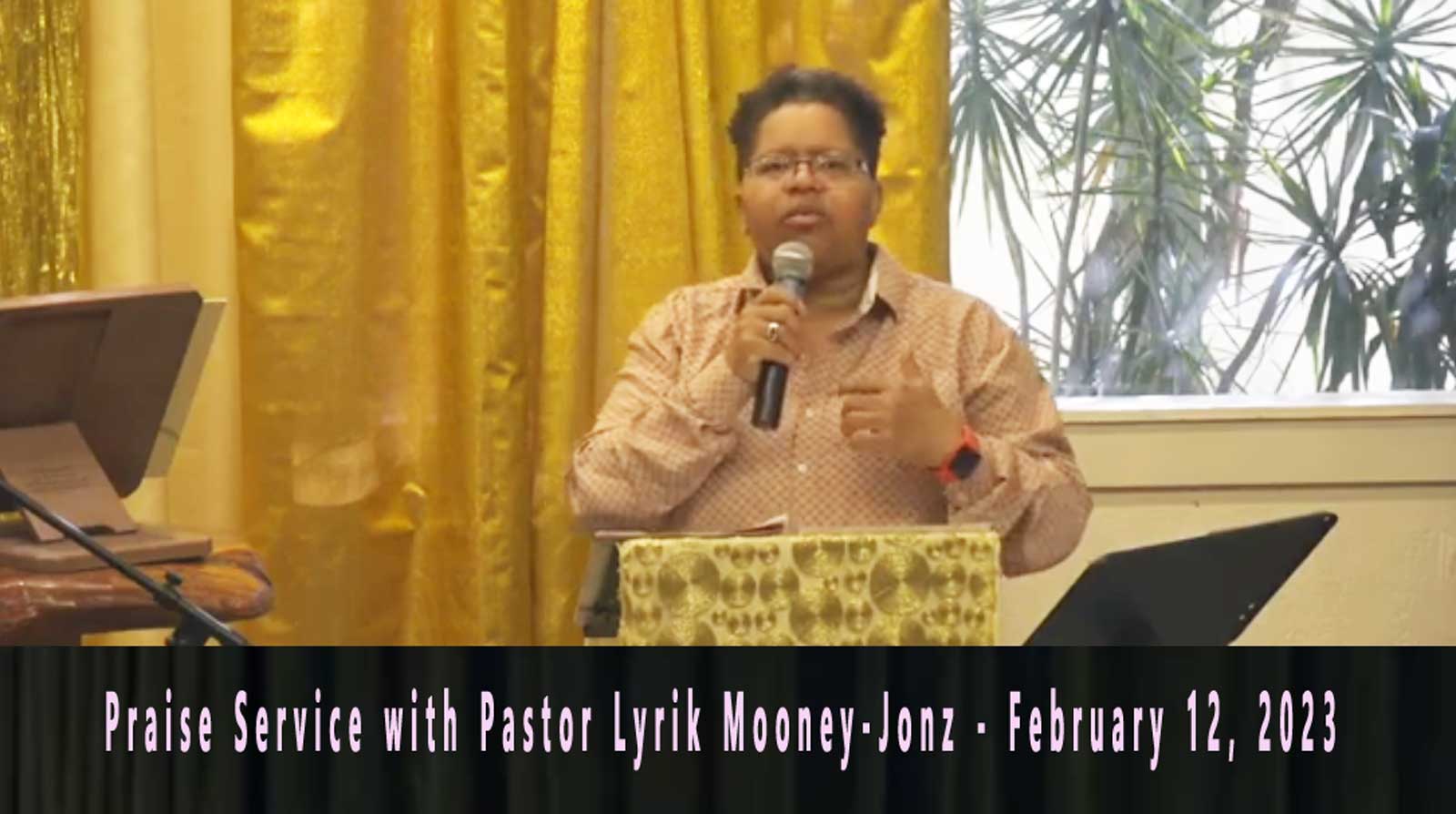 Praise Service with Pastor Lyrik Mooney-Jonz - February 12, 2023